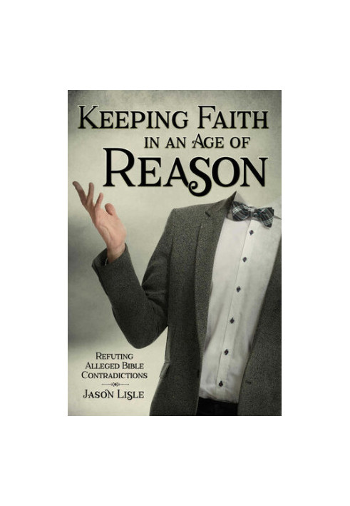 Keeping Faith in an Age of Reason: Refuting Alleged Bible Contradictions