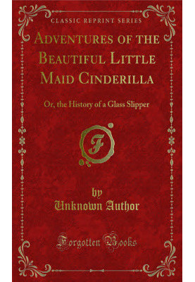 Adventures of the Beautiful Little Maid Cinderilla or, the History of a Glass Slipper