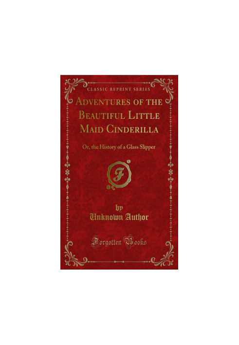 Adventures of the Beautiful Little Maid Cinderilla or, the History of a Glass Slipper