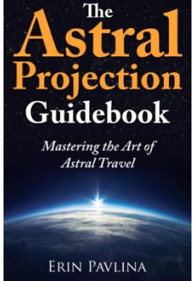 The astral projection guidebook : mastering the art of astral travel