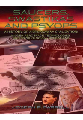 Saucers, Swastikas and Psyops: A History of A Breakaway Civilization: Hidden Aerospace Technologies and Psychological Operati