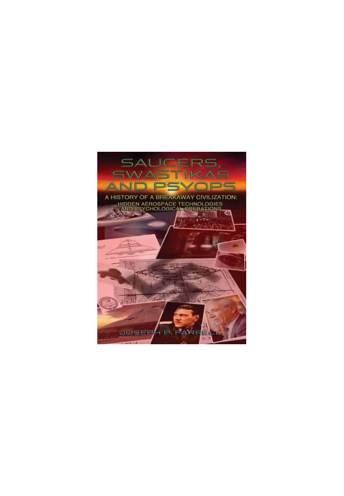 Saucers, Swastikas and Psyops: A History of A Breakaway Civilization: Hidden Aerospace Technologies and Psychological Operati