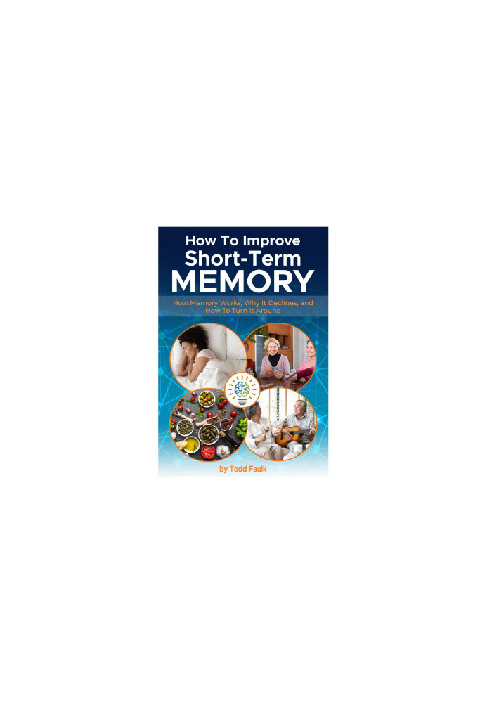 How To Improve Short-Term Memory: How Memory Works, Why It Declines, and How To Turn It Around