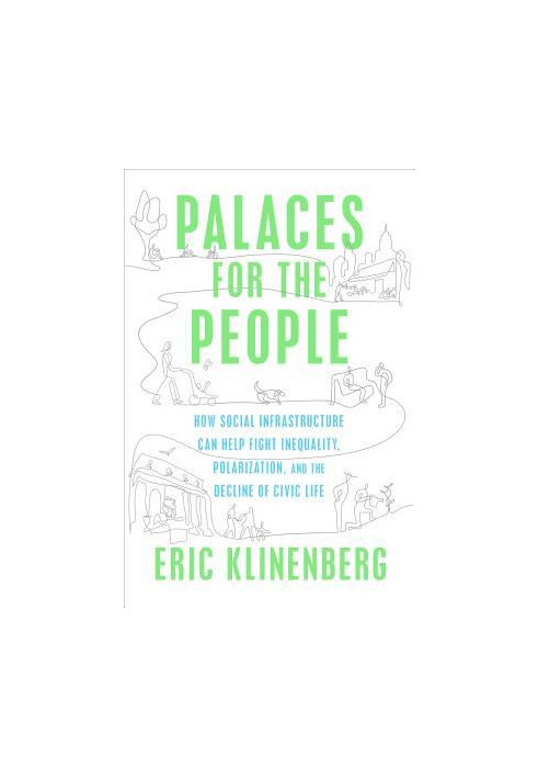 Palaces for the People: How Social Infrastructure Can Help Fight Inequality, Polarization, and the Decline of Civic Life