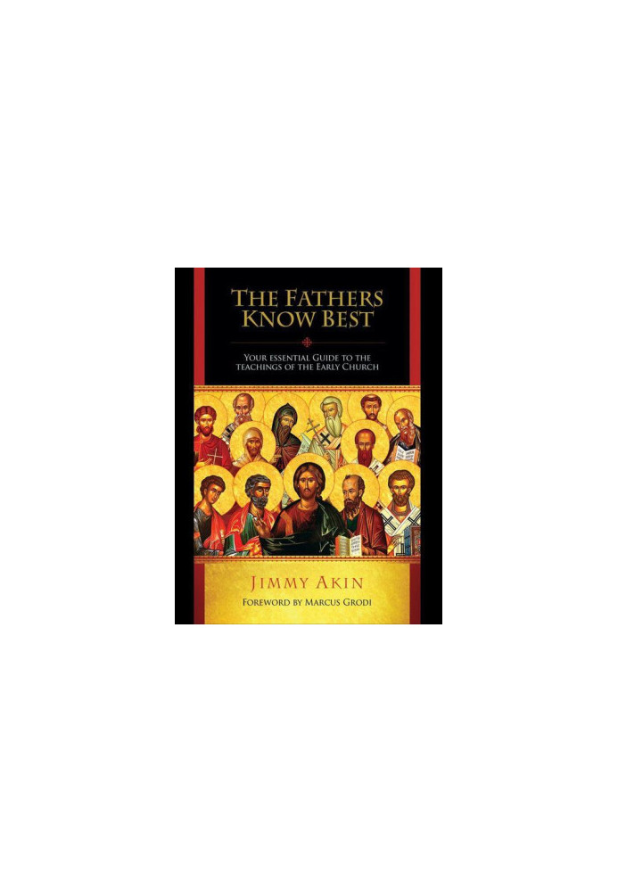 The Fathers Know Best: Your Essential Guide to the Teachings of the Early Church