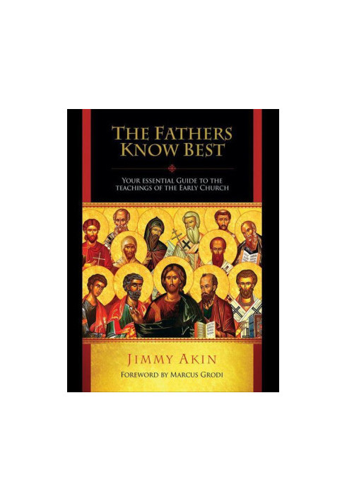 The Fathers Know Best: Your Essential Guide to the Teachings of the Early Church