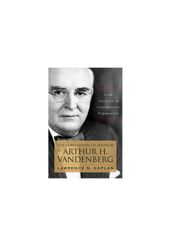 The conversion of Senator Arthur H. Vandenberg: from isolation to international engagement