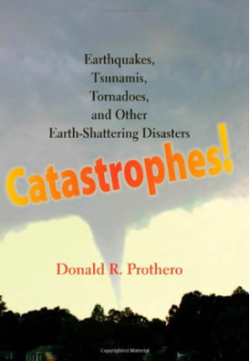 Catastrophes!: Earthquakes, Tsunamis, Tornadoes, and Other Earth-Shattering Disasters