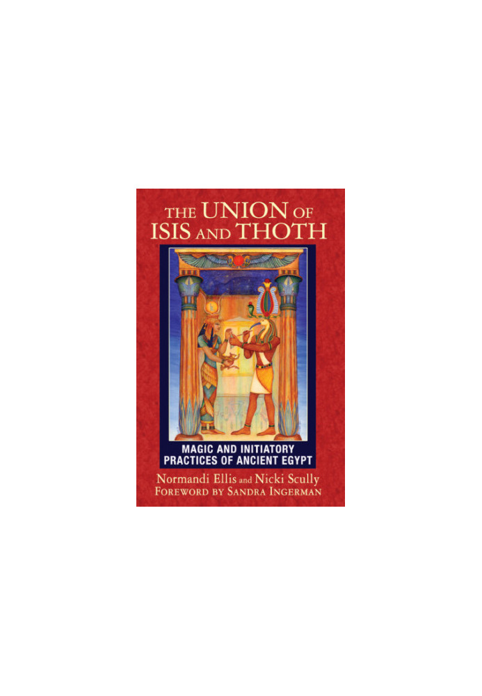 The union of Isis and Thoth: magic and initiatory practices of ancient Egypt