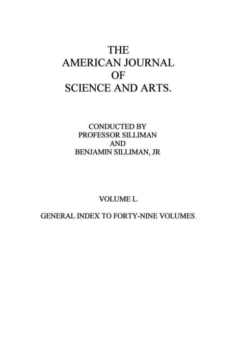 The American Journal of Science and Arts, Volume 50 (First Series) General Index to Forty-Nine Volumes