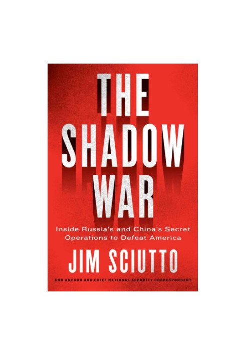 The Shadow War: Inside Russia's and China's Secret Operations to Defeat America