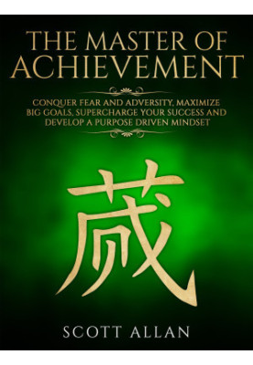 The Master of Achievement · Conquer Fear and Adversity, Maximize Big Goals, Supercharge Your Success and Develop a Purpose Dr