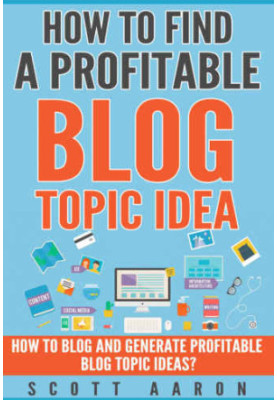 How to Find a Profitable Blog Topic Idea: How to Blog and Generate Profitable Blog Topic Ideas.