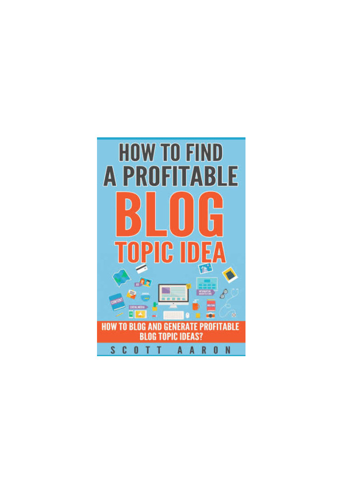 How to Find a Profitable Blog Topic Idea: How to Blog and Generate Profitable Blog Topic Ideas.