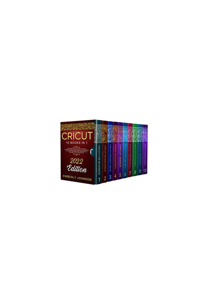 Cricut: 10 Books in 1. 2022 Edition. The Complete Step-by-Step Guide for Beginners, Design Space, Maker, Explorer Air 2 ...