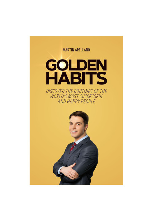 Golden Habits: Discover the Routines of the World's Most Successful and Happy People