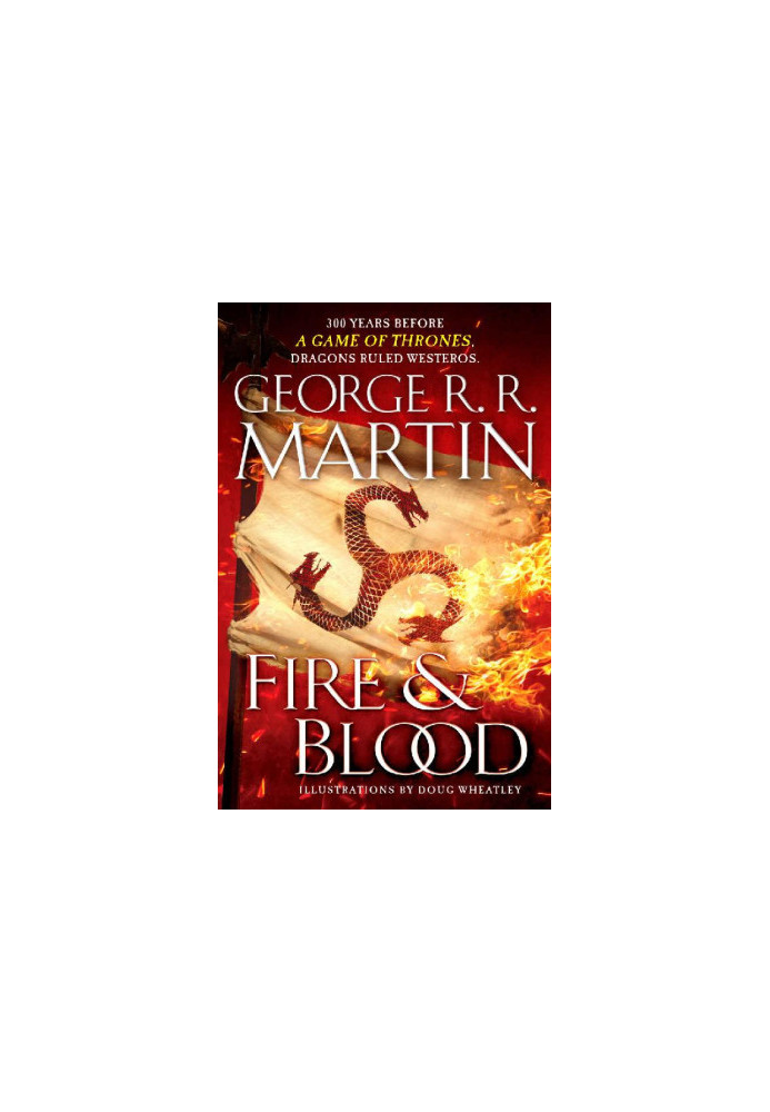Fire & Blood: 300 Years Before a Game of Thrones