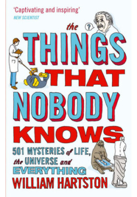 The Things that Nobody Knows: 501 Mysteries of Life, the Universe and Everything