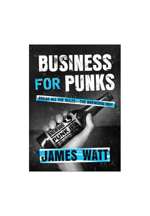 Business for punks: break all the rules--the BrewDog way
