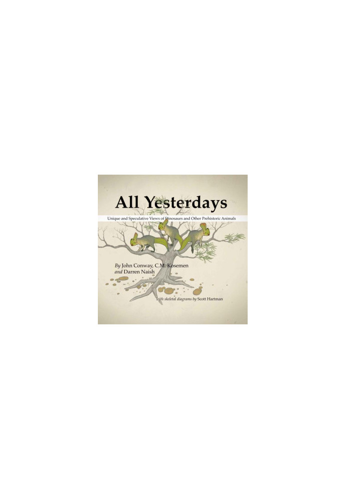 All Yesterdays: Unique and Speculative Views of Dinosaurs and Other Prehistoric Animals