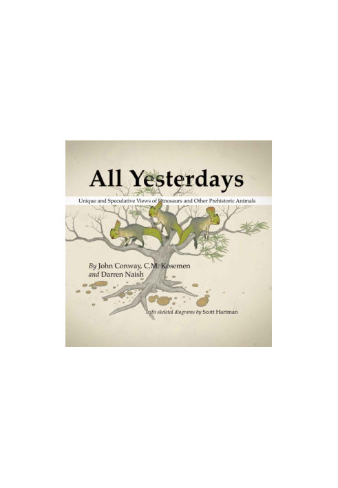 All Yesterdays: Unique and Speculative Views of Dinosaurs and Other Prehistoric Animals