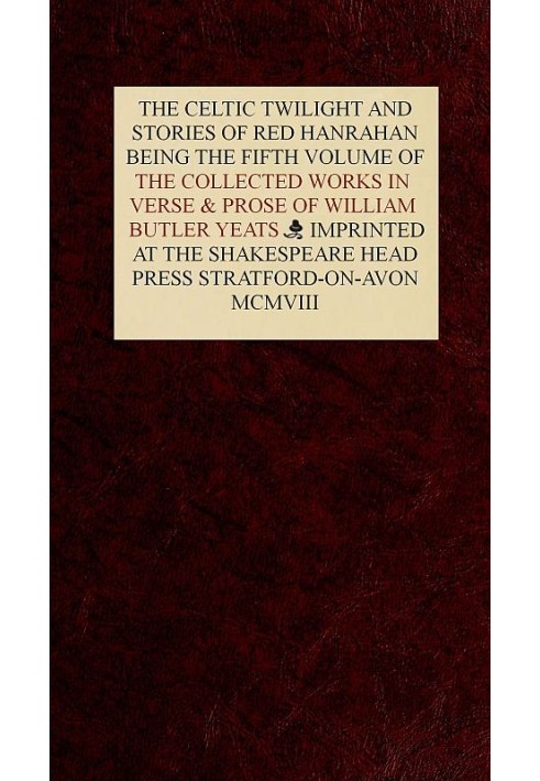 Собрание сочинений в стихах и прозе Уильяма Батлера Йейтса, Vol. 5 (из 8) «Кельтские сумерки» и «Истории Рэда Ханрахана»