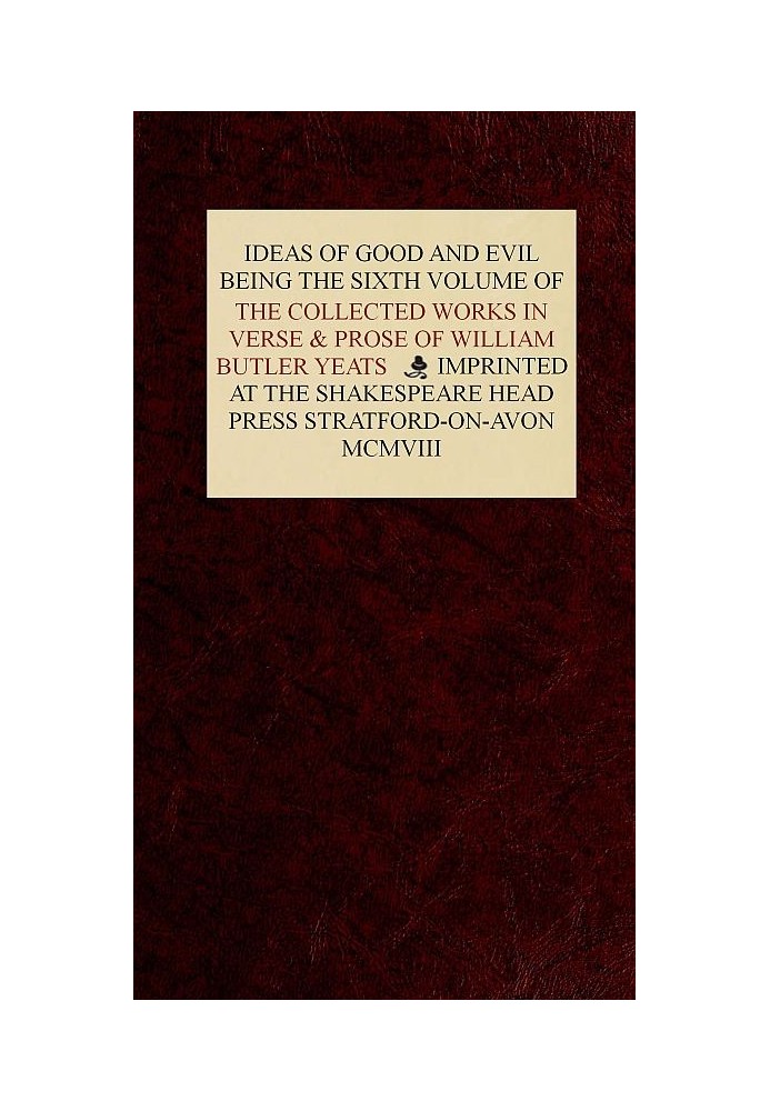 The Collected Works in Verse and Prose of William Butler Yeats, Vol. 6 (of 8) Ideas of Good and Evil