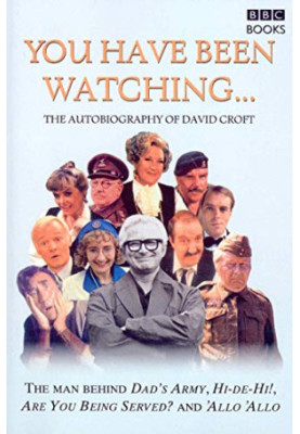 You Have Been Watching . . .: The Autobiography of David Croft
