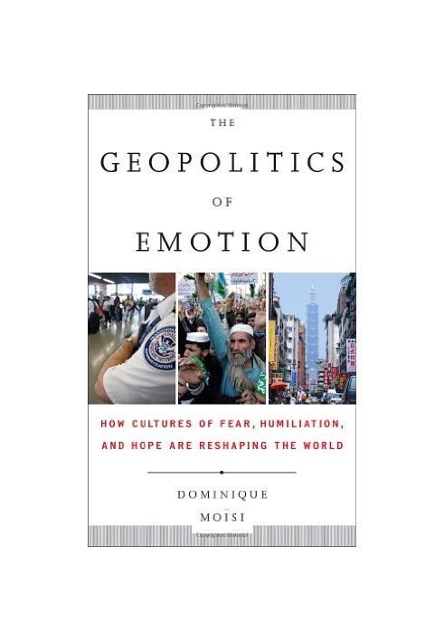 The geopolitics of emotion : how cultures of fear, humiliation, and hope are reshaping the world