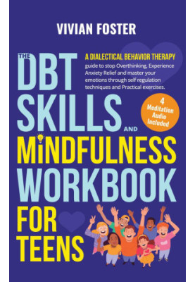 The DBT Skills and Mindfulness Workbook for Teens: A Dialectical Behavior Therapy guide to stop overthinking, experience anxi