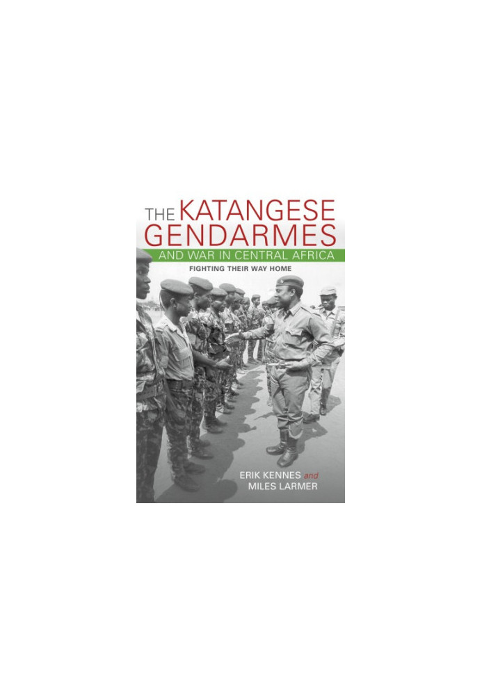 The Katangese gendarmes and war in Central Africa: fighting their way home
