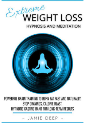 Extreme Weight Loss Hypnosis and Meditation: Powerful Brain Training to Burn Fat Fast and Naturally. Stop Cravings, Calorie B