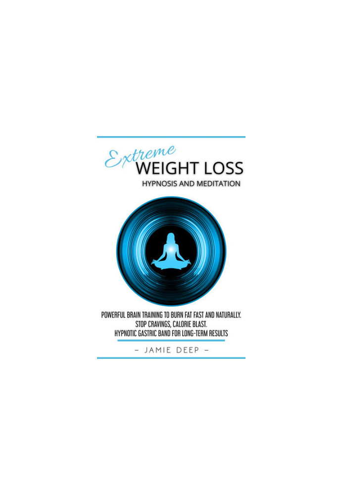 Extreme Weight Loss Hypnosis and Meditation: Powerful Brain Training to Burn Fat Fast and Naturally. Stop Cravings, Calorie B
