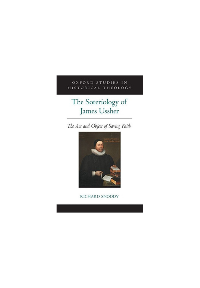 The soteriology of James Ussher : the act and object of saving faith