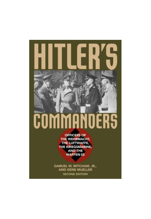 Hitler's commanders: officers of the Wehrmacht, the Luftwaffe, the Kriegsmarine, and the Waffen-SS