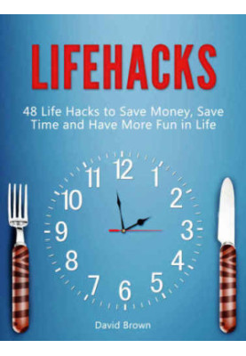 Lifehacks: 48 Life Hacks to Save Money, Save Time and Have More Fun in Life (life hacks, life hacking, best life hacks)