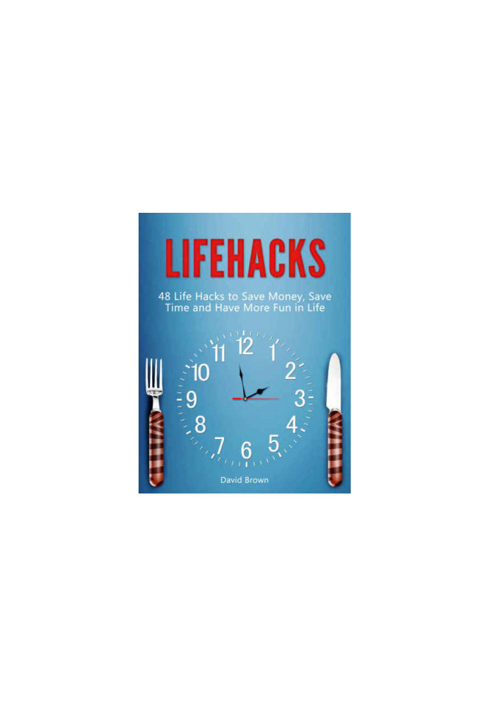 Lifehacks: 48 Life Hacks to Save Money, Save Time and Have More Fun in Life (life hacks, life hacking, best life hacks)