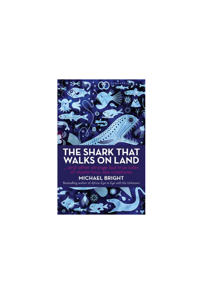 The Shark That Walks on Land: And Other Strange but True Tales of Mysterious Sea Creatures