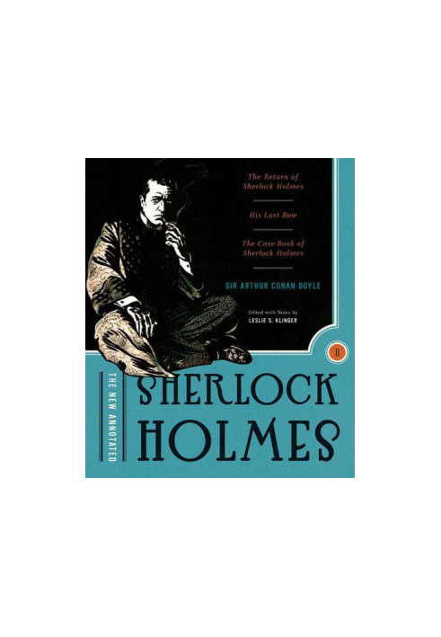 The New Annotated Sherlock Holmes, Vol. 2: The Complete Short Stories: The Return of Sherlock Holmes, His Last Bow and the Ca