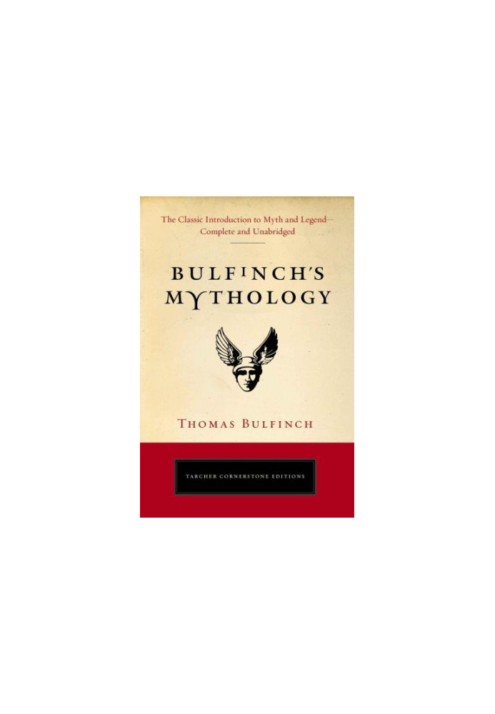 Bulfinch's Mythology: The Classic Introduction to Myth and Legend-Complete and Unabridged