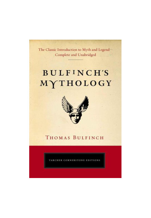 Bulfinch's Mythology: The Classic Introduction to Myth and Legend-Complete and Unabridged