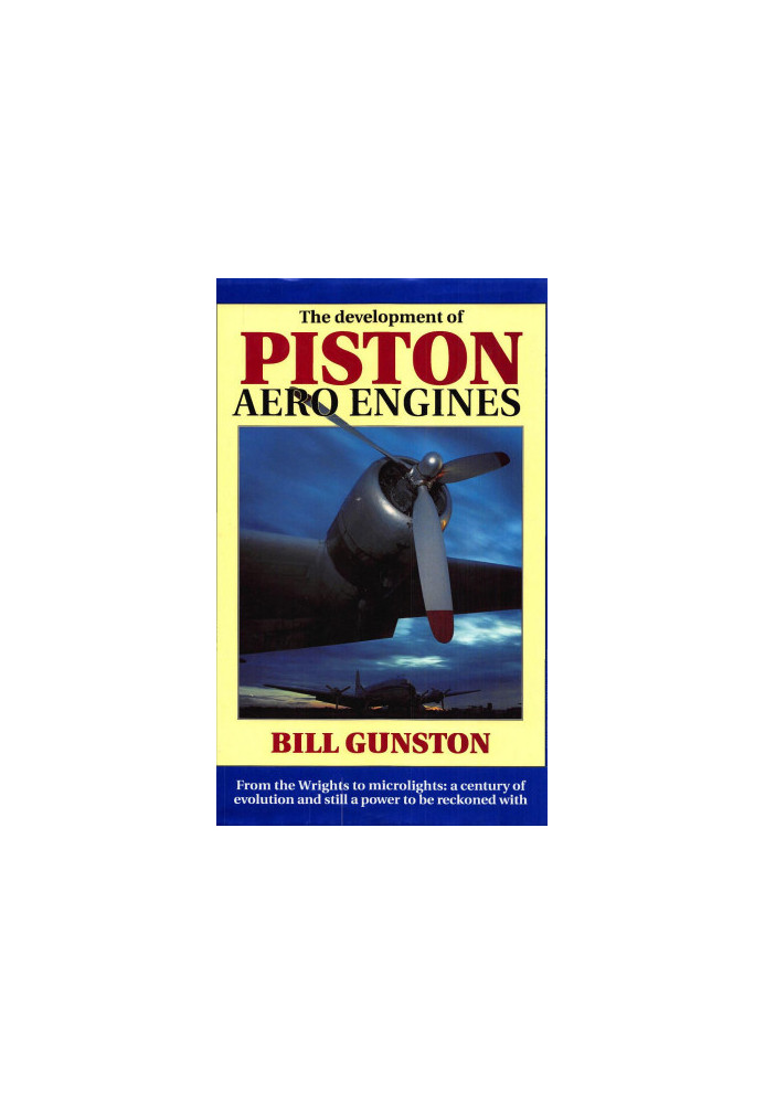 The Development of Piston Aero Engines: From the Wrights to Microlights : A Century of Evolution and Still a Power to Be Reck