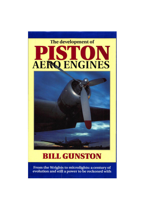 The Development of Piston Aero Engines: From the Wrights to Microlights : A Century of Evolution and Still a Power to Be Reck