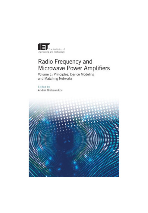 Radio Frequency and Microwave Power Amplifiers, Volume 1: Principles, Device Modeling and Matching Networks