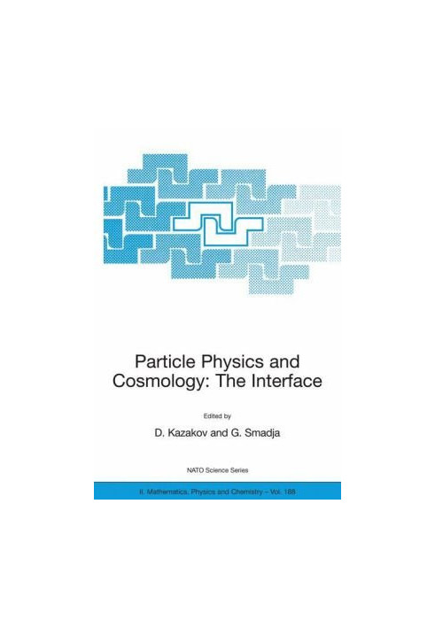 Particle Physics and Cosmology - The Interface - Proceedings of the NATO Advanced Study Institute on Particle Physics and Cos