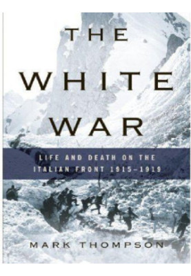 The White War: Life and Death on the Italian Front 1915-1919