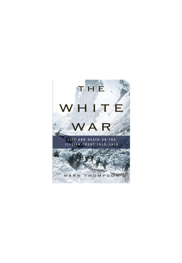 The White War: Life and Death on the Italian Front 1915-1919