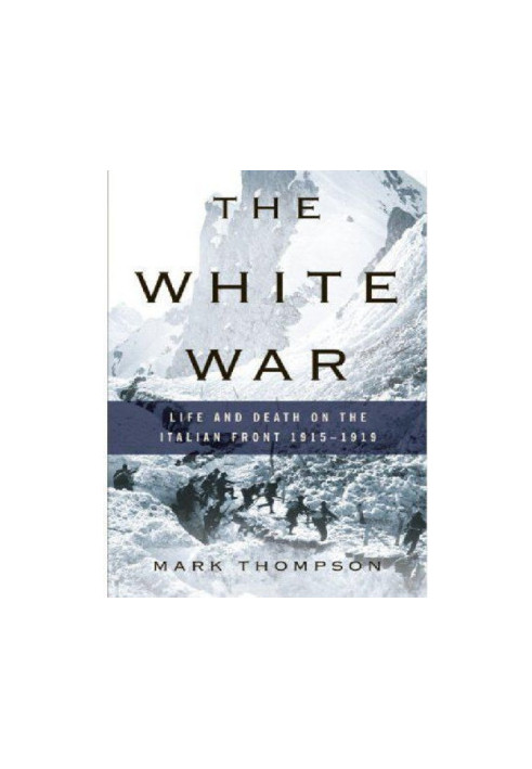 The White War: Life and Death on the Italian Front 1915-1919