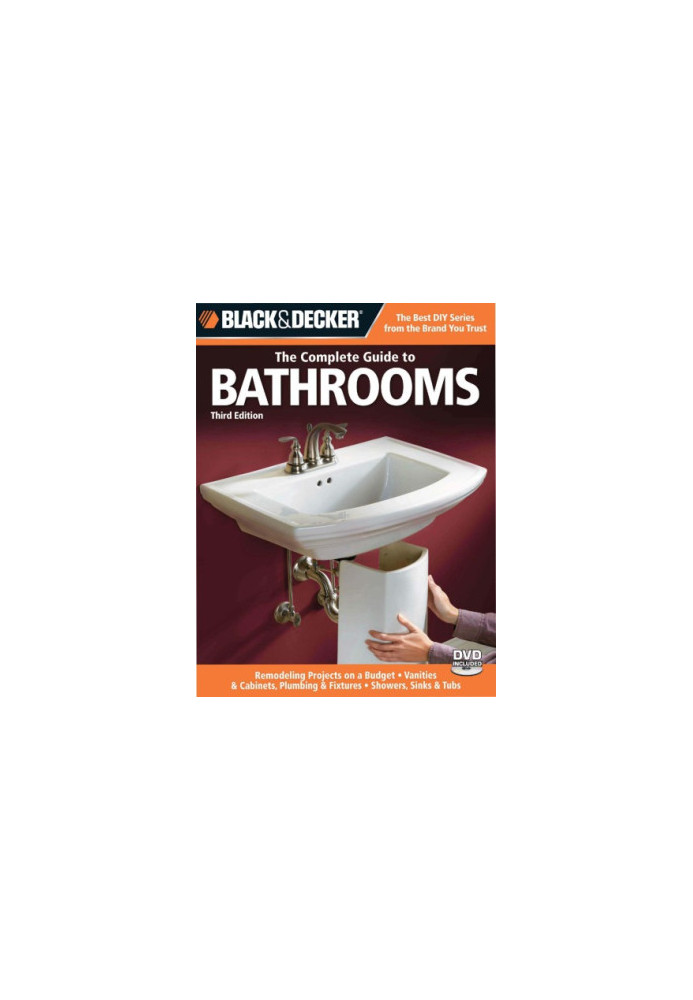 The complete guide to bathrooms: remodelling projects on a budget, vanities & cabinets, plumbing & fixtures, showers, sinks &