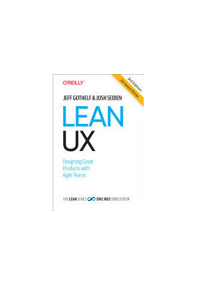 Lean UX: Creating Great Products with Agile Teams